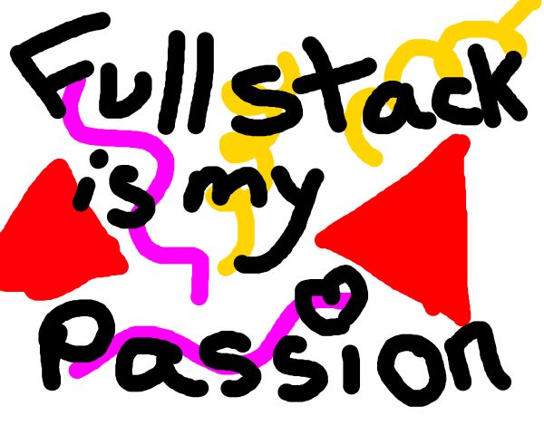 A goofy drawing that has the text, 'Fullstack is my passion'. A spoof on the 'graphic design is my passion' meme A goofy drawing that has the text, 'Fullstack is my passion'. A spoof on the 'graphic design is my passion' meme